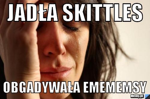 Jadła Skittles  obgadywała emememsy