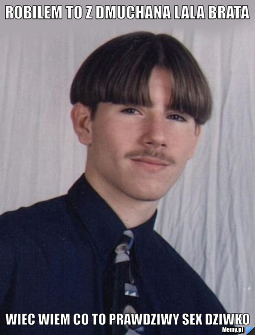 Robilem to z dmuchana lala brata wiec wiem co to prawdziwy sex dziwko