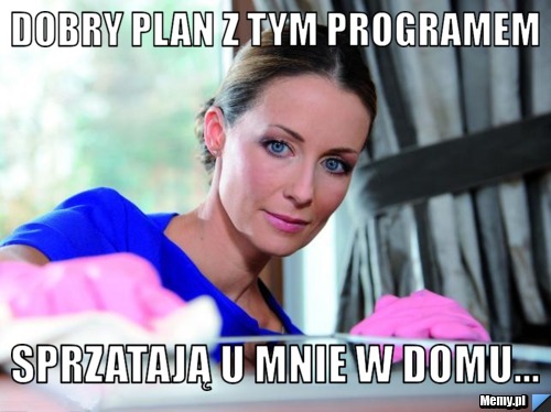 Dobry plan z tym programem sprzatają u mnie w domu...