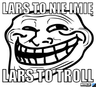 Lars to nie imię  Lars to TROLL