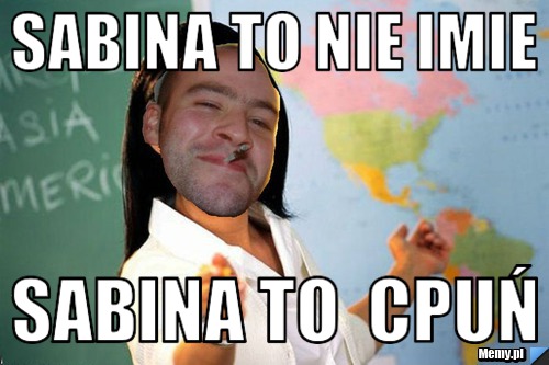 Sabina to nie imie sabina to  cpuń