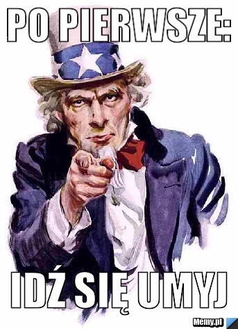 Po pierwsze: Idź się umyj