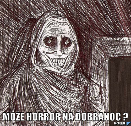  Może horror na dobranoc ?