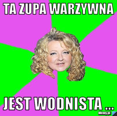 Ta zupa warzywna jest wodnista ...