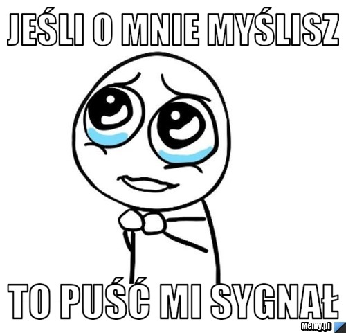 Jeśli o mnie myślisz to puść mi sygnał 
