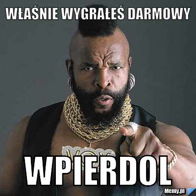 Właśnie wygrałeś darmowy  wpierdol
