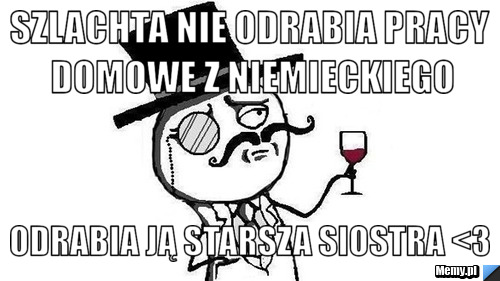 Szlachta nie odrabia pracy domowe z niemieckiego Odrabia ją starsza siostra <3