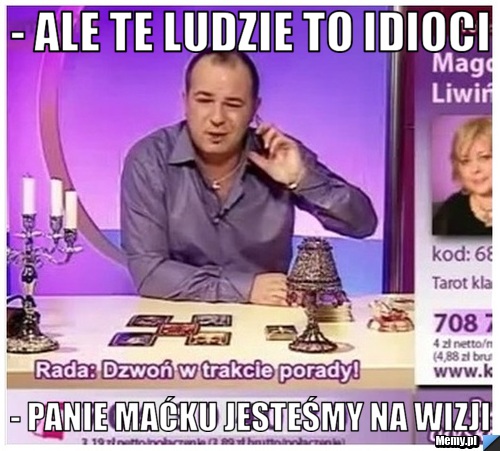 - Ale te ludzie to idioci - panie maćku jesteśmy na wizji