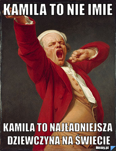 Kamila to nie imie  Kamila to najładniejsza dziewczyna na świecie