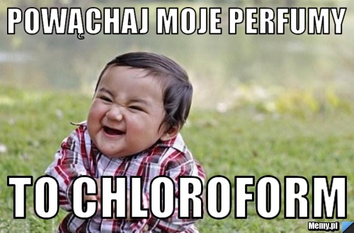 Powąchaj moje perfumy to chloroform