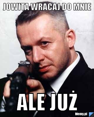 Jowita wracaj do mnie ALE JUŻ