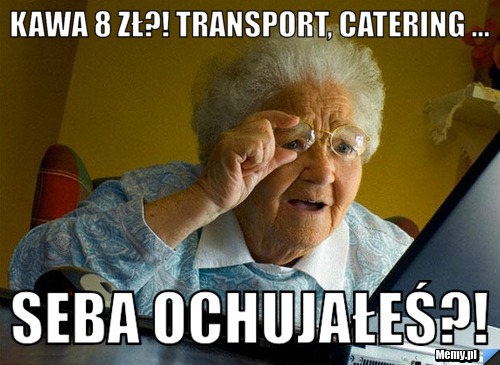 Kawa 8 zł?! transport, catering ... Seba ochujałeś?! 