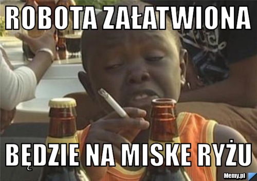 Robota załatwiona będzie na miske ryżu