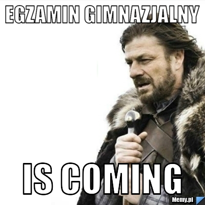 Egzamin gimnazjalny  is coming