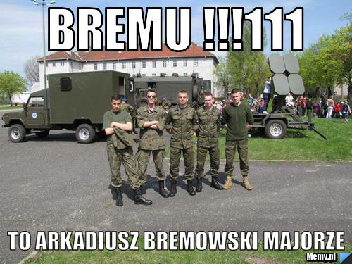 Bremu !!!111 To Arkadiusz Bremowski majorze