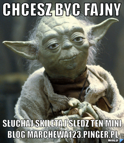 Chcesz byc fajny słuchaj skileta i śledz ten mini blog marchewa123.pinger.pl