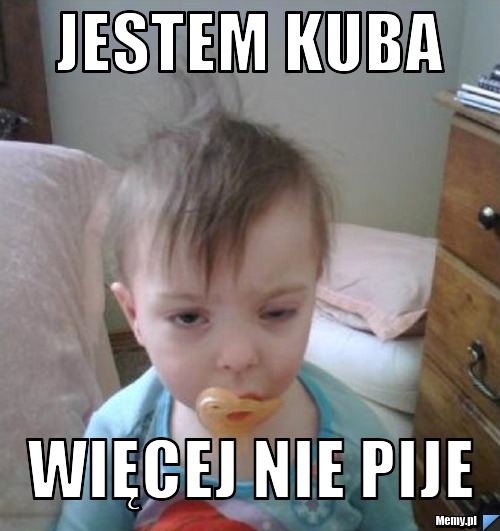 Jestem kuba więcej nie pije