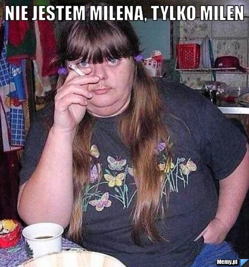 Nie jestem milena, tylko milen 