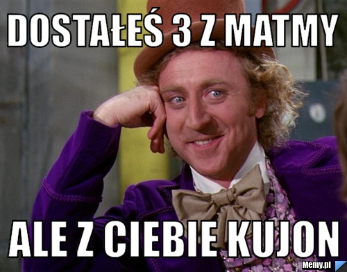 Dostałeś 3 z matmy ale z ciebie kujon