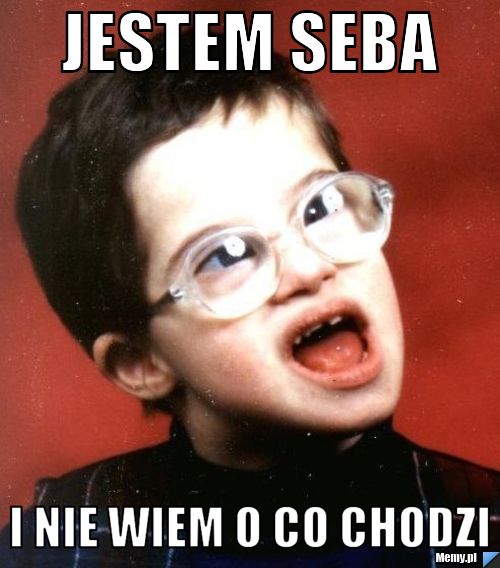 Jestem Seba I Nie wiem o co chodzi