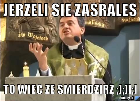 Jerzeli sie zasrales to wiec ze smierdzirz ;];]];]