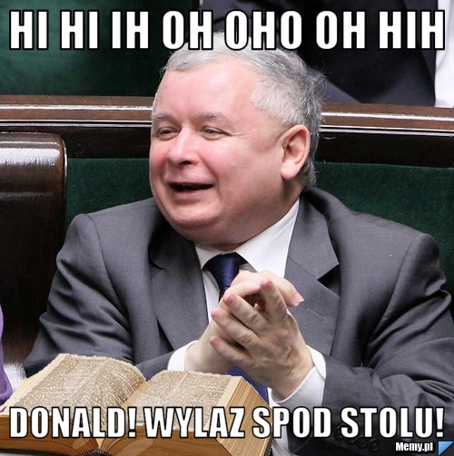 HI HI IH OH OHO OH HIH DONALD! WYLAZ SPOD STOLU!