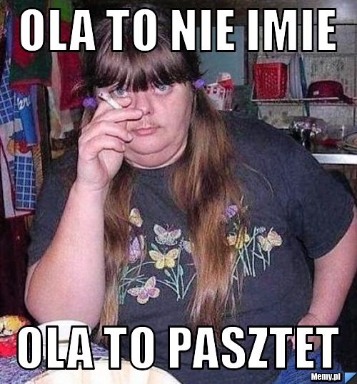 Ola to nie imie  ola to pasztet 