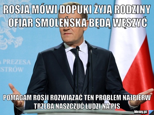 Rosja mówi dopuki żyją rodziny ofiar smoleńska będą węszyć pomagam rosji rozwiązać ten problem najpierw trzeba naszczuć ludzi na pis 