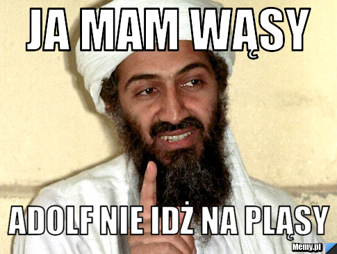 Ja mam wąsy  Adolf nie idż na pląsy 