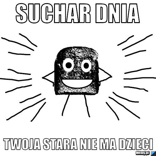Suchar dnia twoja stara nie ma dzieci