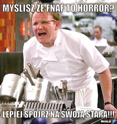 Myślisz że FNAF to horror? lepiej spójrz na swoją starą!!!