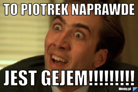 To piotrek naprawde jest gejem!!!!!!!!!