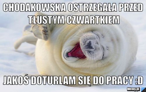 Chodakowska ostrzegała przed tłustym czwartkiem jakoś doturlam się do pracy :D