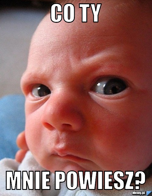 CO TY  MNIE POWIESZ?
