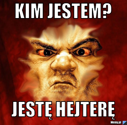 Kim jestem? Jestę Hejterę