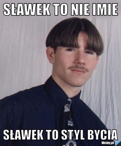 Sławek to nie imie SŁAWEK TO STYL BYCIA 