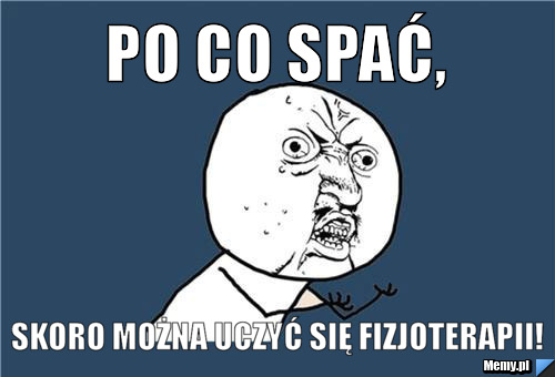 Po co spać, skoro można uczyć się fizjoterapii!