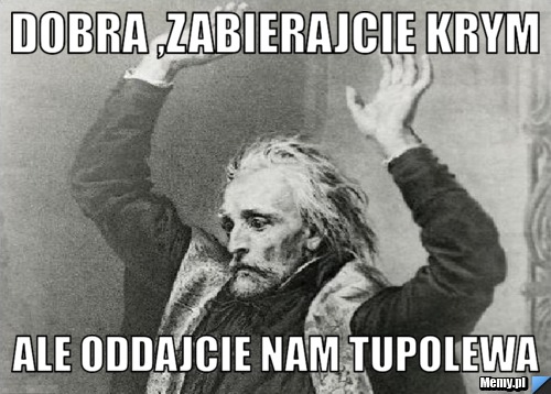 Dobra ,zabierajcie Krym ale oddajcie nam tupolewa