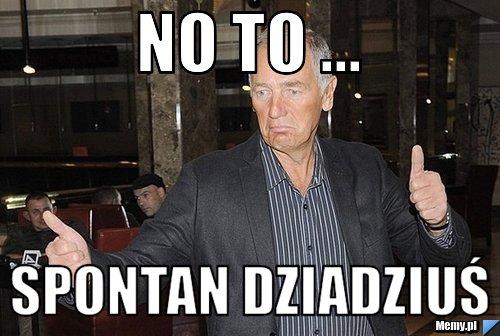 No to ... Spontan dziadziuś
