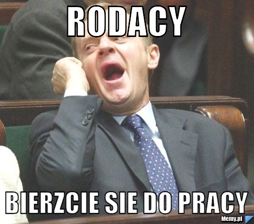 RODACY BIERZCIE SIE DO PRACY