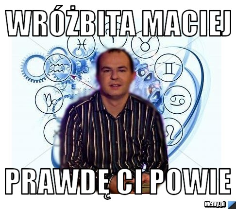 Wróżbita maciej  prawdę ci powie 