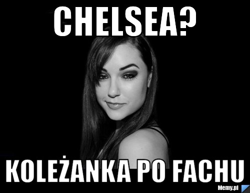 Chelsea? Koleżanka po fachu