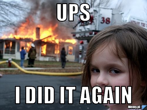 Ups I did it again