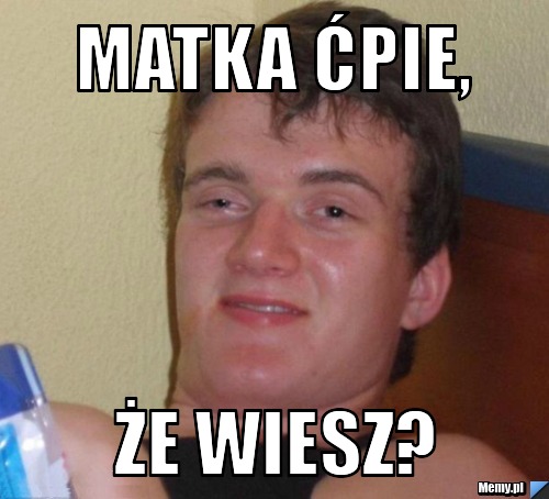 Matka ćpie, że wiesz?