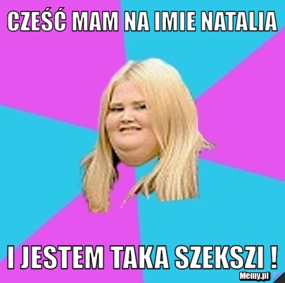 Cześć mam na imie Natalia  i jestem taka szekszi !