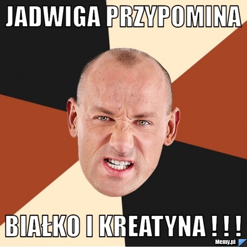 Jadwiga przypomina Białko i Kreatyna ! ! !