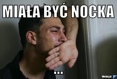 MIAŁA BYĆ NOCKA ...