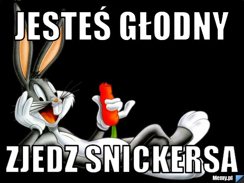 Jesteś głodny zjedz snickersa