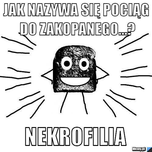 Jak nazywa się pociąg do zakopanego...? NEKROFILIA 