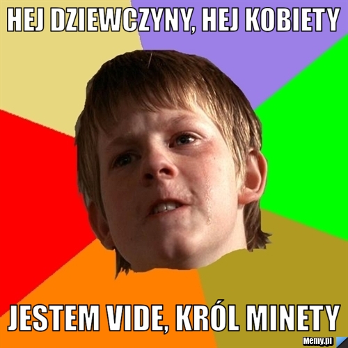 Hej dziewczyny, hej kobiety jestem vide, król minety